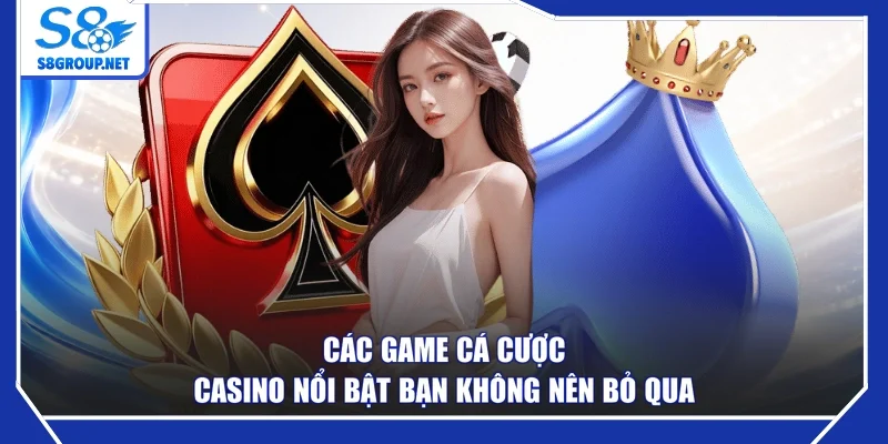 Các game cá cược casino nổi bật bạn không nên bỏ qua