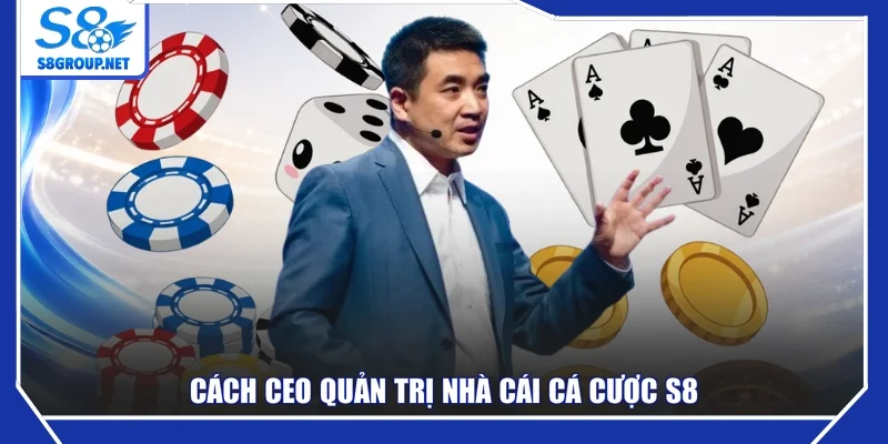 Cách CEO quản trị nhà cái cá cược S8