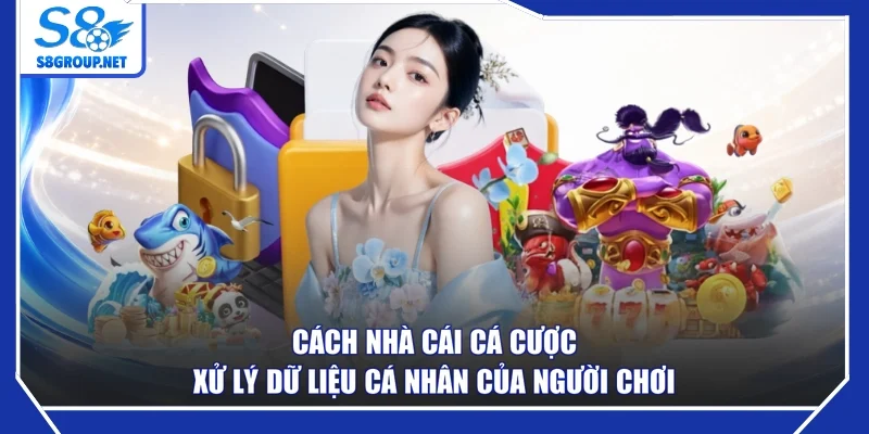 Cách nhà cái cá cược xử lý dữ liệu cá nhân của người chơi