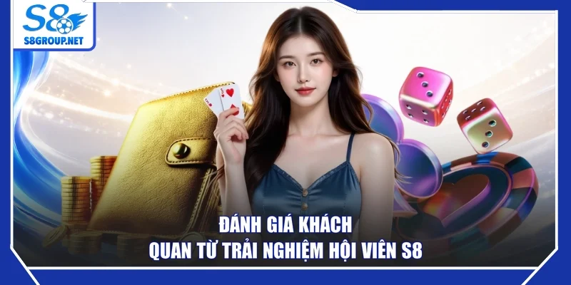 Đánh giá khách quan từ trải nghiệm hội viên S8