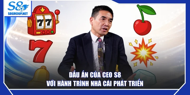 Dấu ấn của CEO S8 với hành trình nhà cái phát triển