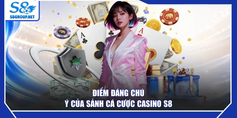 Điểm đáng chú ý của sảnh cá cược casino S8