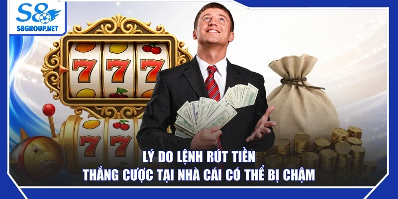 Lý do lệnh rút tiền thắng cược tại nhà cái có thể bị chậm