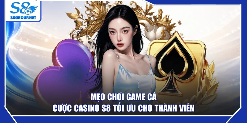 Mẹo chơi game cá cược casino S8 tối ưu cho thành viên