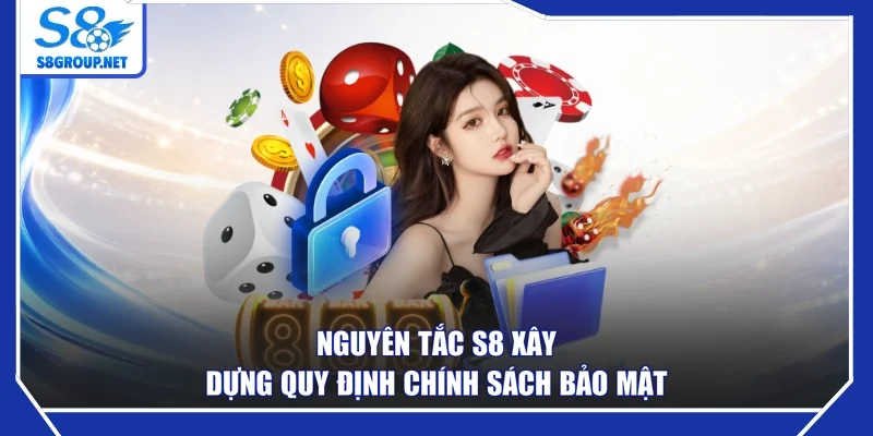 Nguyên tắc S8 xây dựng quy định chính sách bảo mật