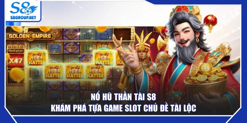 Nổ Hũ Thần Tài S8 - Khám Phá Tựa Game Slot Chủ Đề Tài Lộc