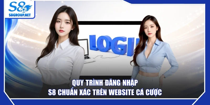 Quy trình đăng nhập S8 chuẩn xác trên website cá cược