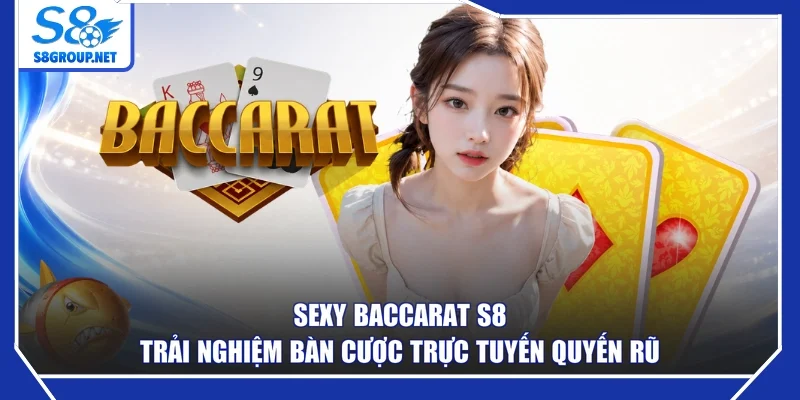 Sexy Baccarat S8 – Trải Nghiệm Bàn Cược Trực Tuyến Quyến Rũ