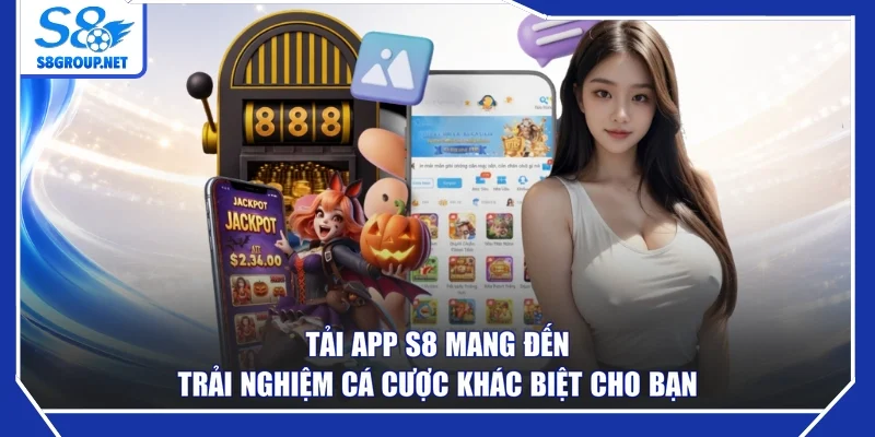 Tải app S8 mang đến trải nghiệm cá cược khác biệt cho bạn
