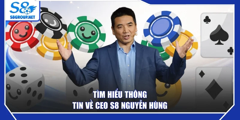Tìm hiểu thông tin về CEO S8 Nguyễn Hùng
