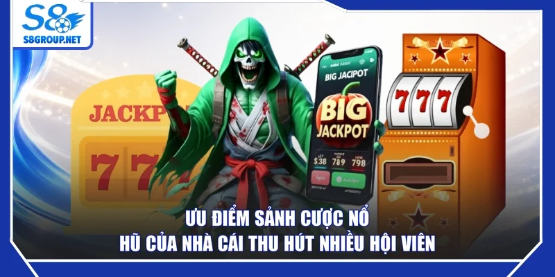 Ưu điểm sảnh cược nổ hũ của nhà cái thu hút nhiều hội viên